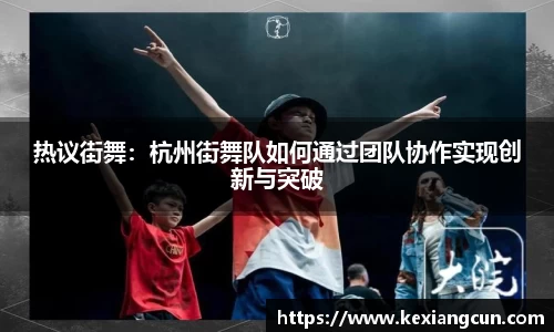 热议街舞：杭州街舞队如何通过团队协作实现创新与突破