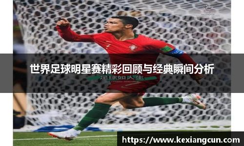 世界足球明星赛精彩回顾与经典瞬间分析